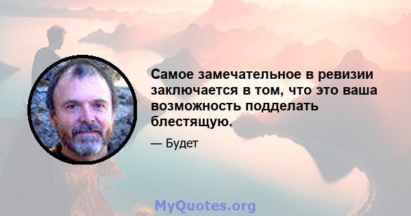 Самое замечательное в ревизии заключается в том, что это ваша возможность подделать блестящую.