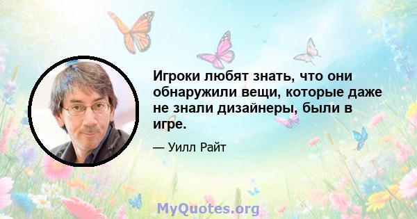 Игроки любят знать, что они обнаружили вещи, которые даже не знали дизайнеры, были в игре.