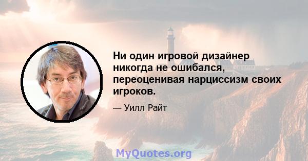 Ни один игровой дизайнер никогда не ошибался, переоценивая нарциссизм своих игроков.