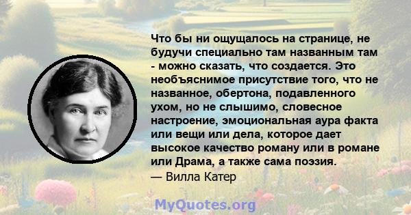 Что бы ни ощущалось на странице, не будучи специально там названным там - можно сказать, что создается. Это необъяснимое присутствие того, что не названное, обертона, подавленного ухом, но не слышимо, словесное