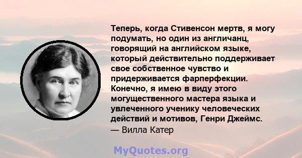 Теперь, когда Стивенсон мертв, я могу подумать, но один из англичанц, говорящий на английском языке, который действительно поддерживает свое собственное чувство и придерживается фарперфекции. Конечно, я имею в виду