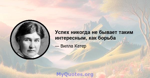 Успех никогда не бывает таким интересным, как борьба