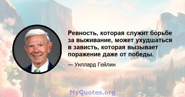 Ревность, которая служит борьбе за выживание, может ухудшаться в зависть, которая вызывает поражение даже от победы.