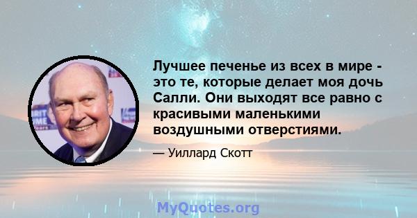 Лучшее печенье из всех в мире - это те, которые делает моя дочь Салли. Они выходят все равно с красивыми маленькими воздушными отверстиями.