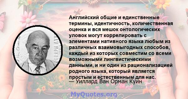 Английский общие и единственные термины, идентичность, количественная оценка и вся мешок онтологических уловок могут коррелировать с элементами нативного языка любым из различных взаимовыгодных способов, каждый из