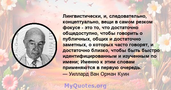 Лингвистически, и, следовательно, концептуально, вещи в самом резком фокусе - это то, что достаточно общедоступно, чтобы говорить о публичных, общих и достаточно заметных, о которых часто говорят, и достаточно близко,