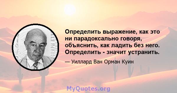 Определить выражение, как это ни парадоксально говоря, объяснить, как ладить без него. Определить - значит устранить.