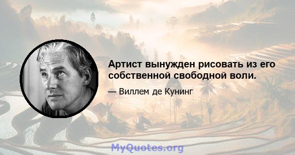 Артист вынужден рисовать из его собственной свободной воли.