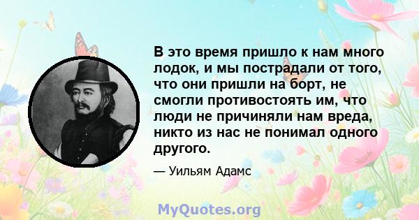 В это время пришло к нам много лодок, и мы пострадали от того, что они пришли на борт, не смогли противостоять им, что люди не причиняли нам вреда, никто из нас не понимал одного другого.