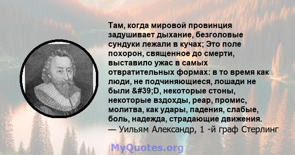 Там, когда мировой провинция задушивает дыхание, безголовые сундуки лежали в кучах; Это поле похорон, священное до смерти, выставило ужас в самых отвратительных формах: в то время как люди, не подчиняющиеся, лошади не