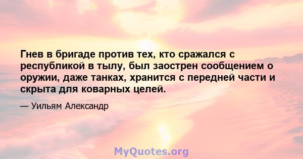 Гнев в бригаде против тех, кто сражался с республикой в ​​тылу, был заострен сообщением о оружии, даже танках, хранится с передней части и скрыта для коварных целей.