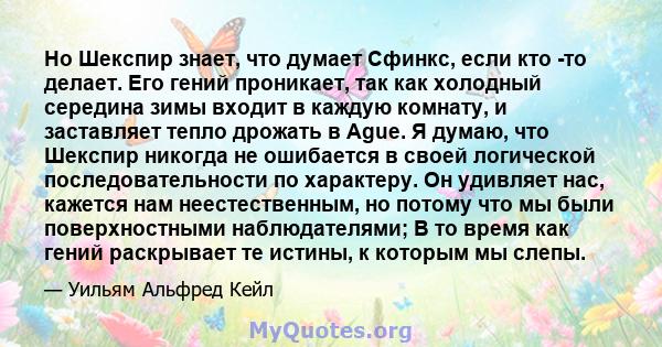 Но Шекспир знает, что думает Сфинкс, если кто -то делает. Его гений проникает, так как холодный середина зимы входит в каждую комнату, и заставляет тепло дрожать в Ague. Я думаю, что Шекспир никогда не ошибается в своей 