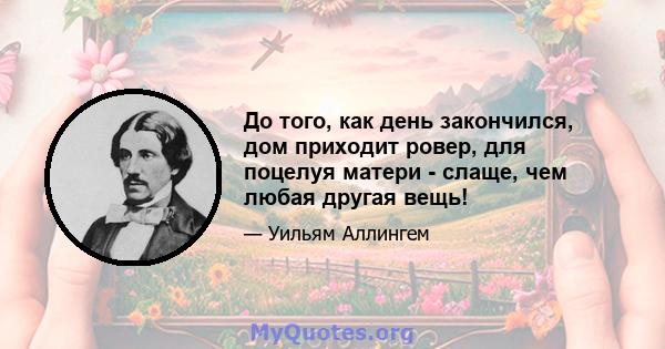 До того, как день закончился, дом приходит ровер, для поцелуя матери - слаще, чем любая другая вещь!