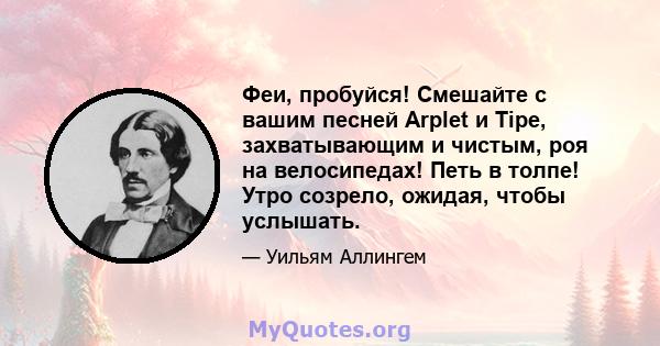 Феи, пробуйся! Смешайте с вашим песней Arplet и Tipe, захватывающим и чистым, роя на велосипедах! Петь в толпе! Утро созрело, ожидая, чтобы услышать.