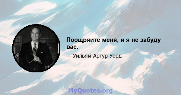 Поощряйте меня, и я не забуду вас.