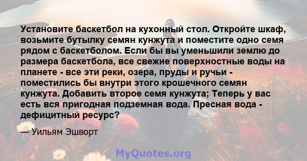 Установите баскетбол на кухонный стол. Откройте шкаф, возьмите бутылку семян кунжута и поместите одно семя рядом с баскетболом. Если бы вы уменьшили землю до размера баскетбола, все свежие поверхностные воды на планете