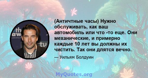 (Античтные часы) Нужно обслуживать, как ваш автомобиль или что -то еще. Они механические, и примерно каждые 10 лет вы должны их чистить. Так они длятся вечно.