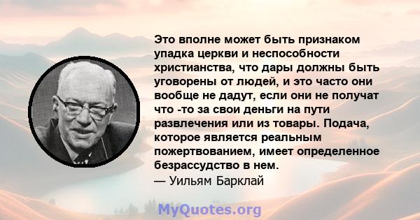 Это вполне может быть признаком упадка церкви и неспособности христианства, что дары должны быть уговорены от людей, и это часто они вообще не дадут, если они не получат что -то за свои деньги на пути развлечения или из 