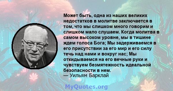 Может быть, одна из наших великих недостатков в молитве заключается в том, что мы слишком много говорим и слишком мало слушаем. Когда молитва в самом высоком уровне, мы в тишине ждем голоса Бога; Мы задерживаемся в его