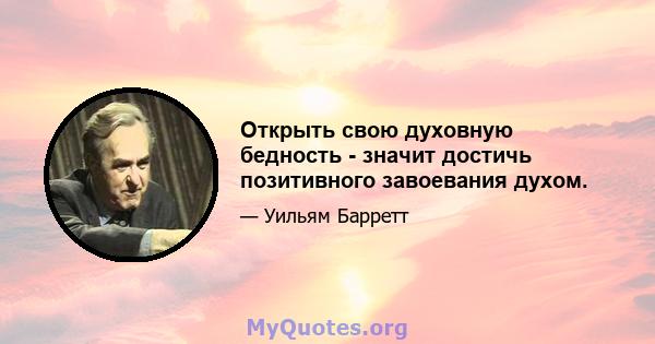 Открыть свою духовную бедность - значит достичь позитивного завоевания духом.