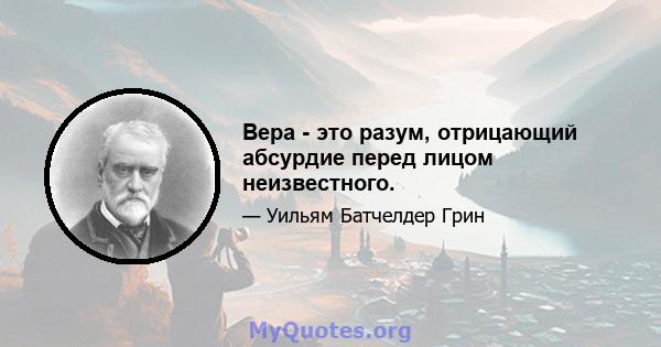 Вера - это разум, отрицающий абсурдие перед лицом неизвестного.