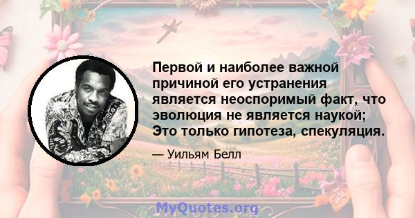 Первой и наиболее важной причиной его устранения является неоспоримый факт, что эволюция не является наукой; Это только гипотеза, спекуляция.