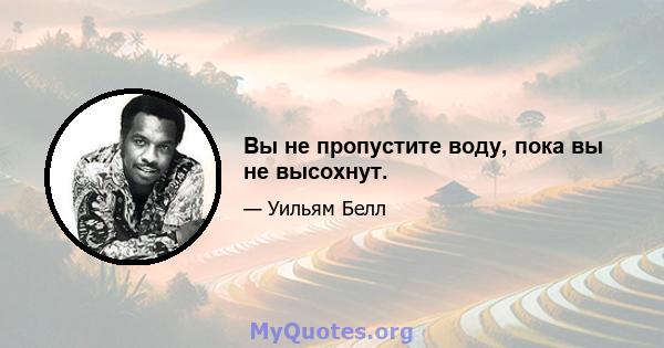 Вы не пропустите воду, пока вы не высохнут.