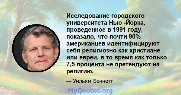 Исследование городского университета Нью -Йорка, проведенное в 1991 году, показало, что почти 90% американцев идентифицируют себя религиозно как христиане или евреи, в то время как только 7,5 процента не претендуют на