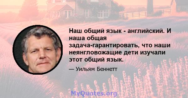 Наш общий язык - английский. И наша общая задача-гарантировать, что наши неянгловожащие дети изучали этот общий язык.