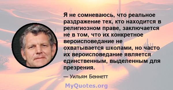 Я не сомневаюсь, что реальное раздражение тех, кто находится в религиозном праве, заключается не в том, что их конкретное вероисповедание не охватывается школами, но часто их вероисповедание является единственным,