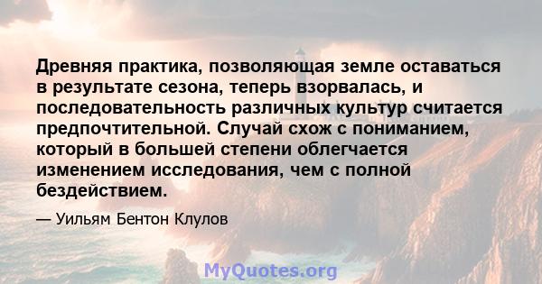 Древняя практика, позволяющая земле оставаться в результате сезона, теперь взорвалась, и последовательность различных культур считается предпочтительной. Случай схож с пониманием, который в большей степени облегчается