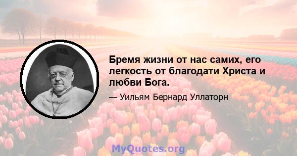 Бремя жизни от нас самих, его легкость от благодати Христа и любви Бога.