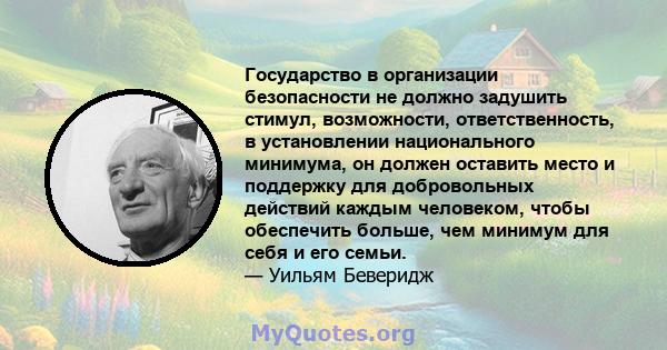 Государство в организации безопасности не должно задушить стимул, возможности, ответственность, в установлении национального минимума, он должен оставить место и поддержку для добровольных действий каждым человеком,