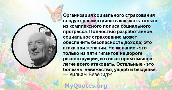 Организация социального страхования следует рассматривать как часть только из комплексного полиса социального прогресса. Полностью разработанное социальное страхование может обеспечить безопасность дохода; Это атака при 