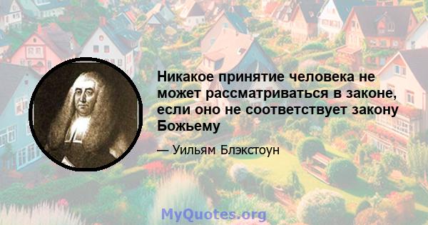 Никакое принятие человека не может рассматриваться в законе, если оно не соответствует закону Божьему