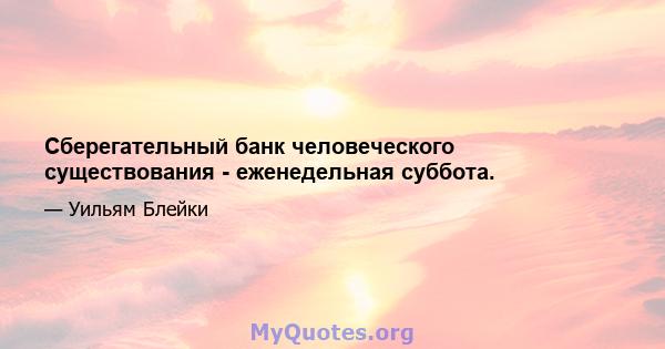 Сберегательный банк человеческого существования - еженедельная суббота.