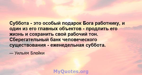 Суббота - это особый подарок Бога работнику, и один из его главных объектов - продлить его жизнь и сохранить свой рабочий тон. Сберегательный банк человеческого существования - еженедельная суббота.