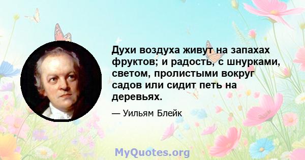 Духи воздуха живут на запахах фруктов; и радость, с шнурками, светом, пролистыми вокруг садов или сидит петь на деревьях.