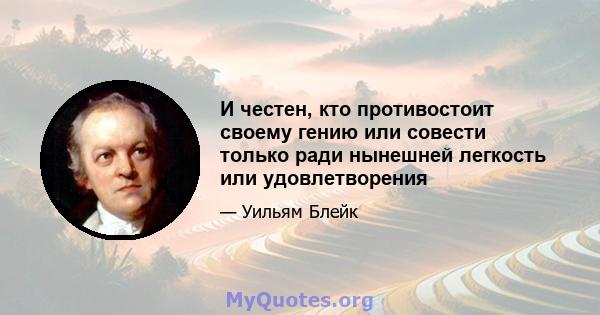 И честен, кто противостоит своему гению или совести только ради нынешней легкость или удовлетворения