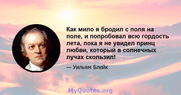 Как мило я бродил с поля на поле, и попробовал всю гордость лета, пока я не увидел принц любви, который в солнечных лучах скользил!