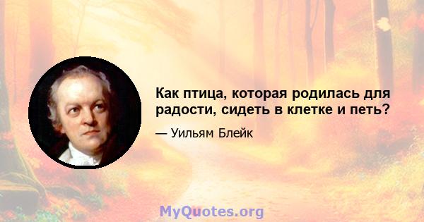 Как птица, которая родилась для радости, сидеть в клетке и петь?