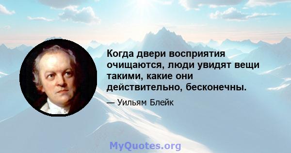 Когда двери восприятия очищаются, люди увидят вещи такими, какие они действительно, бесконечны.