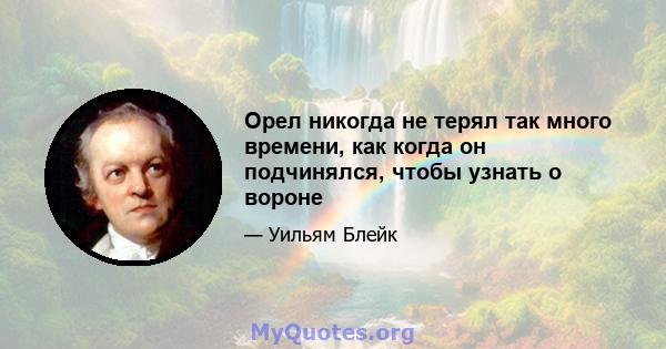 Орел никогда не терял так много времени, как когда он подчинялся, чтобы узнать о вороне