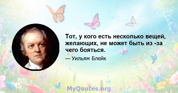 Тот, у кого есть несколько вещей, желающих, не может быть из -за чего бояться.