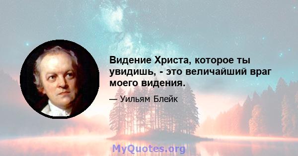 Видение Христа, которое ты увидишь, - это величайший враг моего видения.