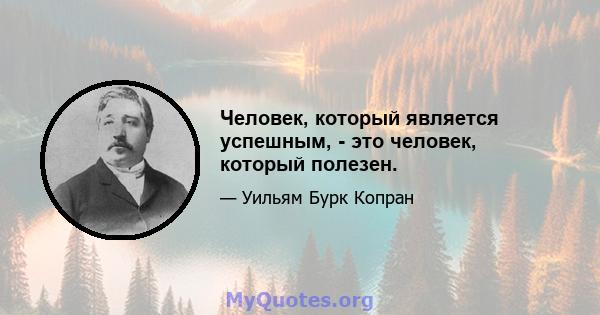 Человек, который является успешным, - это человек, который полезен.