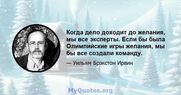 Когда дело доходит до желания, мы все эксперты. Если бы была Олимпийские игры желания, мы бы все создали команду.