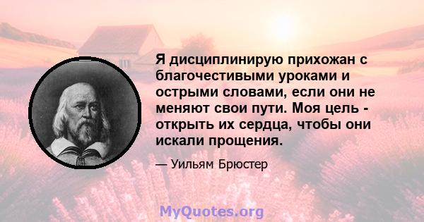 Я дисциплинирую прихожан с благочестивыми уроками и острыми словами, если они не меняют свои пути. Моя цель - открыть их сердца, чтобы они искали прощения.