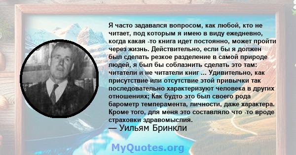 Я часто задавался вопросом, как любой, кто не читает, под которым я имею в виду ежедневно, когда какая -то книга идет постоянно, может пройти через жизнь. Действительно, если бы я должен был сделать резкое разделение в