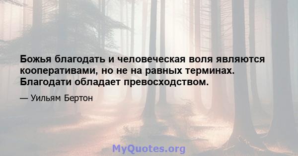 Божья благодать и человеческая воля являются кооперативами, но не на равных терминах. Благодати обладает превосходством.